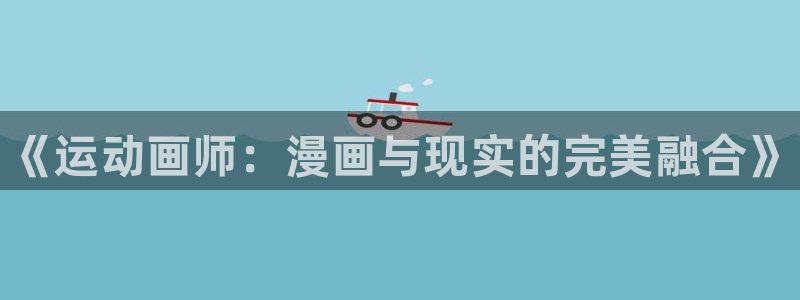 米兰体育官方正版app集团：《运动画师：漫画与现实的