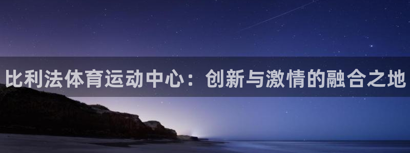 米兰体育官方正版app集团官网网址：比利法体育运动中心：创新